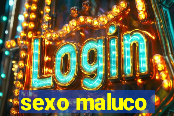 sexo maluco